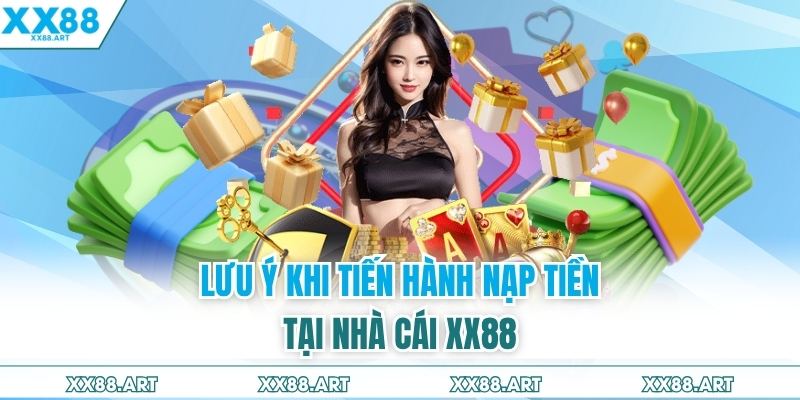 Lưu ý khi tiến hành nạp tiền tại nhà cái XX88