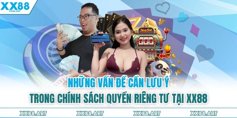 Những vấn đề cần lưu ý trong chính sách quyền riêng tư tại XX88